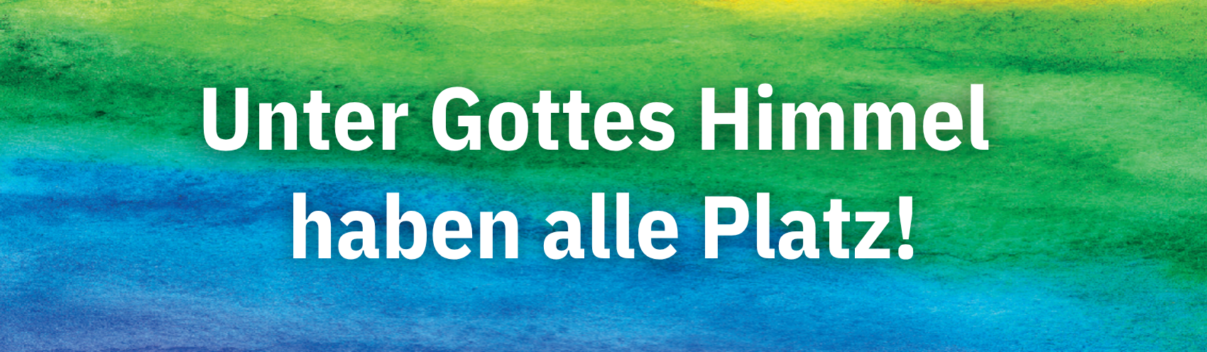 Unter Gottes Himmel haben alle Platz!